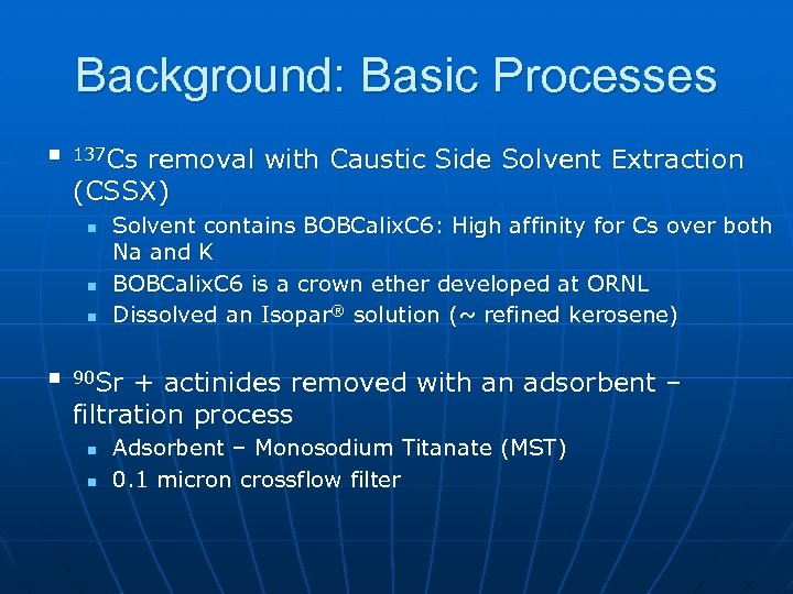 Background: Basic Processes n 137 Cs removal with Caustic Side Solvent Extraction (CSSX) n