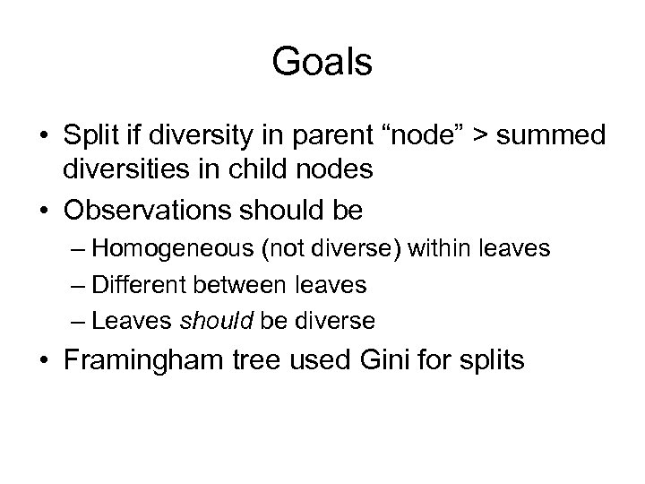 Goals • Split if diversity in parent “node” > summed diversities in child nodes