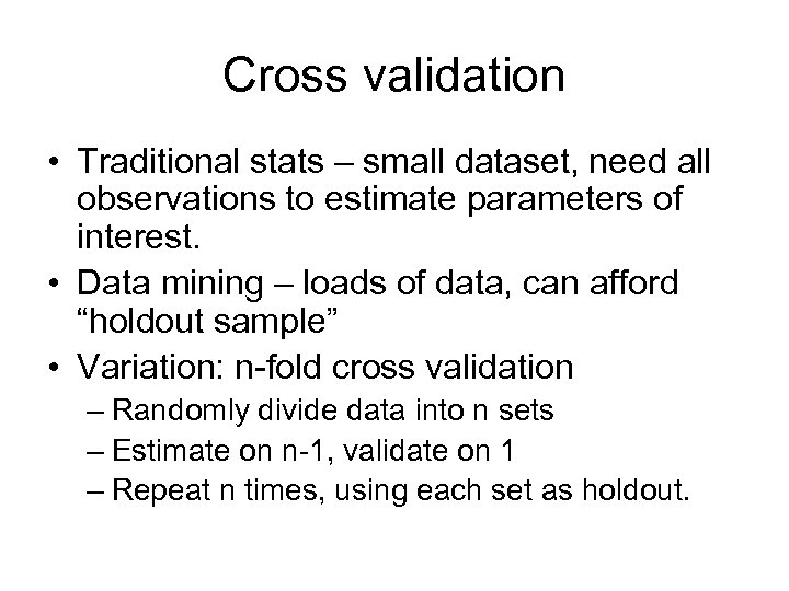 Cross validation • Traditional stats – small dataset, need all observations to estimate parameters