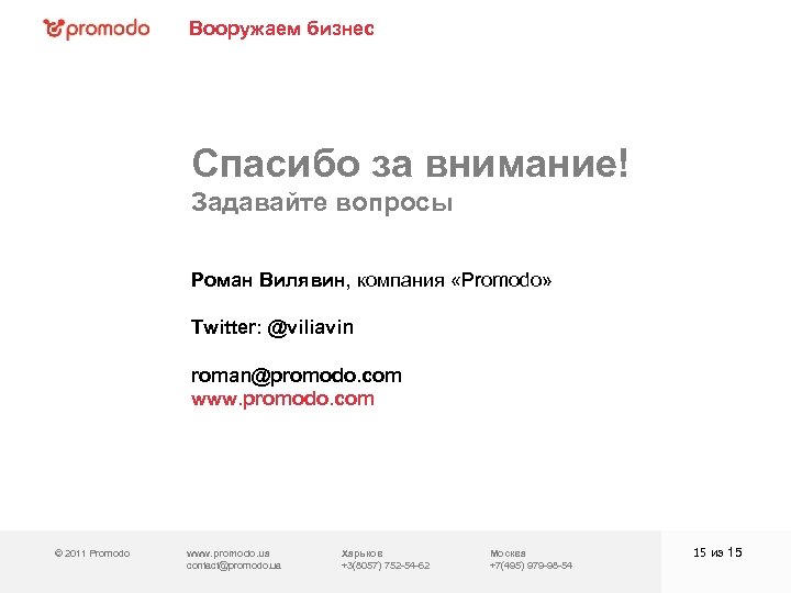Вооружаем бизнес Спасибо за внимание! Задавайте вопросы Роман Вилявин, компания «Promodo» Twitter: @viliavin roman@promodo.