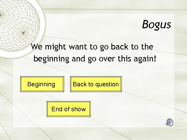 Bogus We might want to go back to the beginning and go over this