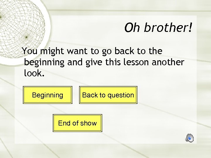 Oh brother! You might want to go back to the beginning and give this