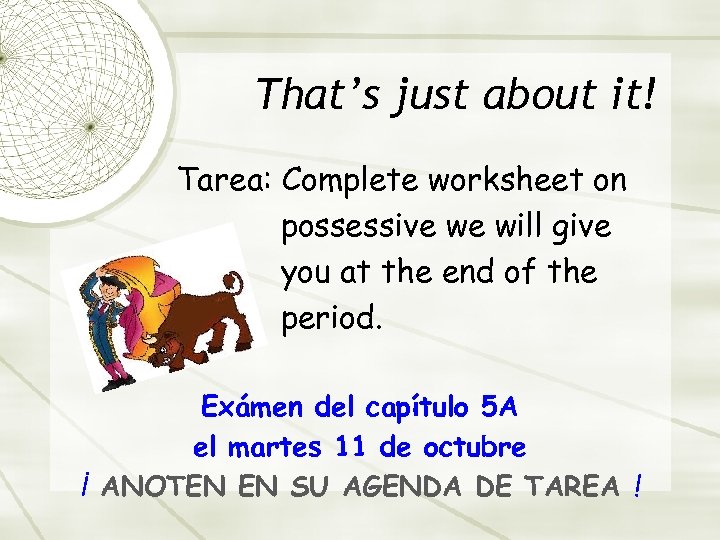That’s just about it! Tarea: Complete worksheet on possessive we will give you at