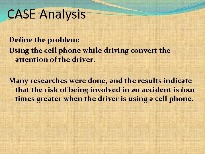 CASE Analysis Define the problem: Using the cell phone while driving convert the attention