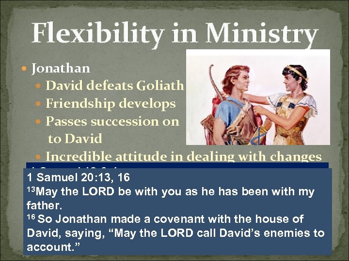 Flexibility in Ministry Jonathan David defeats Goliath Friendship develops Passes succession on to David
