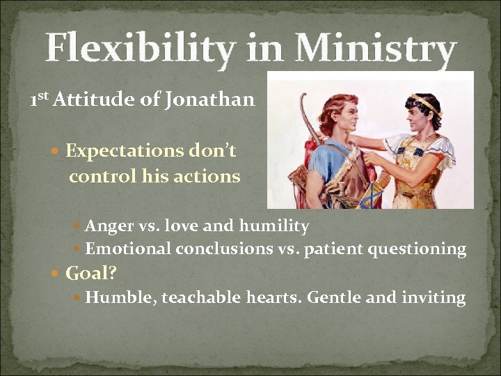 Flexibility in Ministry 1 st Attitude of Jonathan Expectations don’t control his actions Anger
