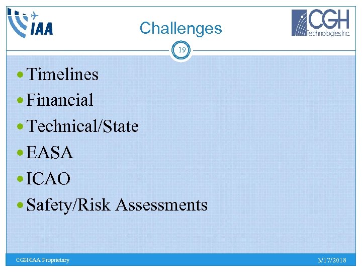 Challenges 19 Timelines Financial Technical/State EASA ICAO Safety/Risk Assessments CGH/IAA Proprietary 3/17/2018 