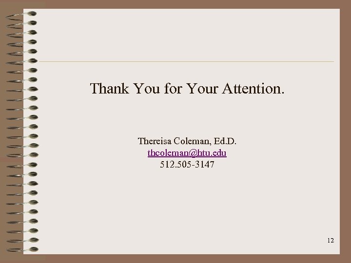 Thank You for Your Attention. Thereisa Coleman, Ed. D. thcoleman@htu. edu 512. 505 -3147