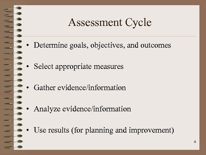 Assessment Cycle • Determine goals, objectives, and outcomes • Select appropriate measures • Gather