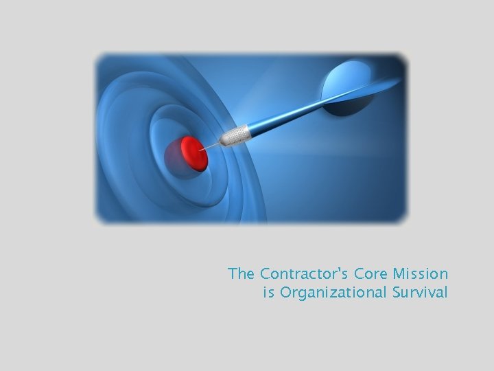 The Contractor's Core Mission is Organizational Survival 