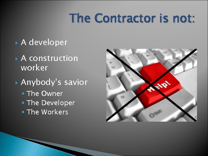 The Contractor is not: A developer A construction worker Anybody’s savior § The Owner