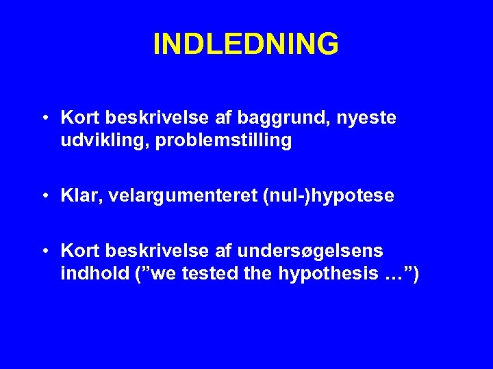 INDLEDNING • Kort beskrivelse af baggrund, nyeste udvikling, problemstilling • Klar, velargumenteret (nul-)hypotese •