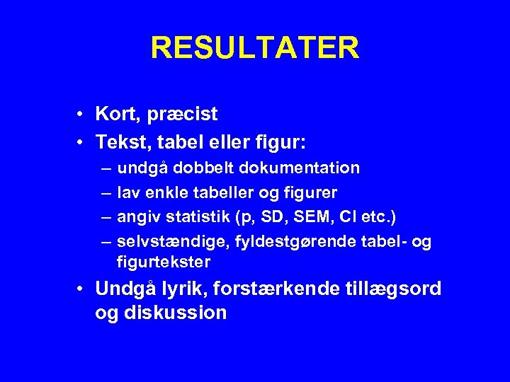 RESULTATER • Kort, præcist • Tekst, tabel eller figur: – – undgå dobbelt dokumentation