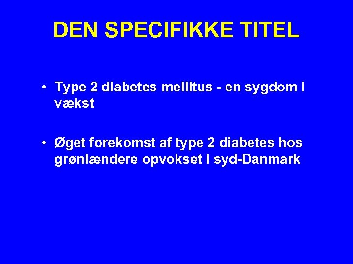 DEN SPECIFIKKE TITEL • Type 2 diabetes mellitus - en sygdom i vækst •