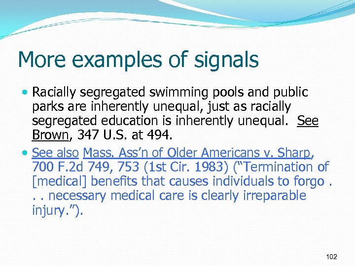 More examples of signals Racially segregated swimming pools and public parks are inherently unequal,