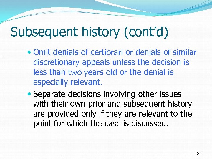 Subsequent history (cont’d) Omit denials of certiorari or denials of similar discretionary appeals unless