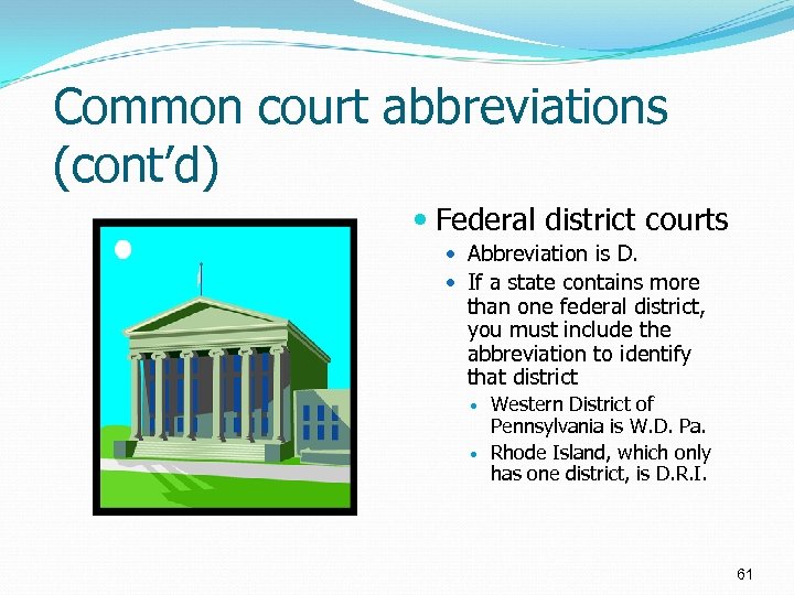 Common court abbreviations (cont’d) Federal district courts Abbreviation is D. If a state contains