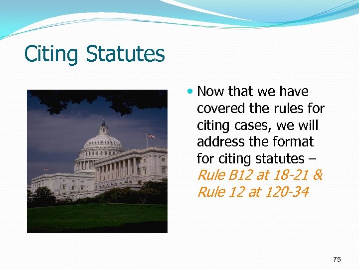 Citing Statutes Now that we have covered the rules for citing cases, we will