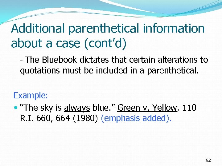 Additional parenthetical information about a case (cont’d) - The Bluebook dictates that certain alterations