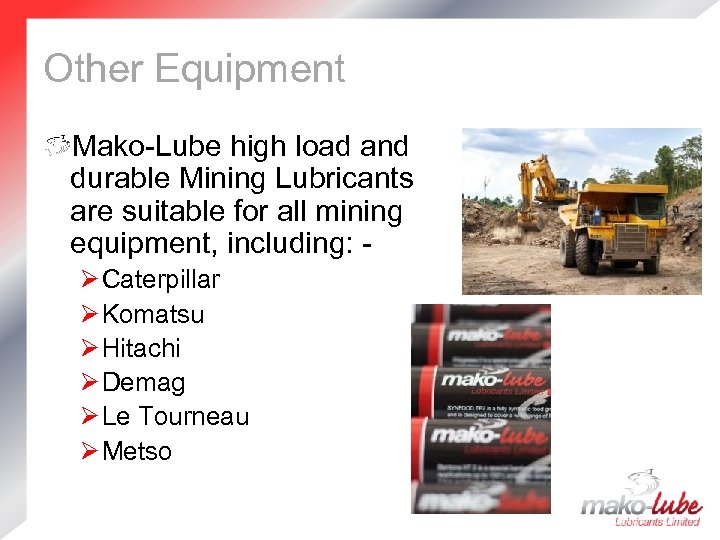 Other Equipment Mako-Lube high load and durable Mining Lubricants are suitable for all mining