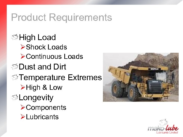 Product Requirements High Load ØShock Loads ØContinuous Loads Dust and Dirt Temperature Extremes ØHigh