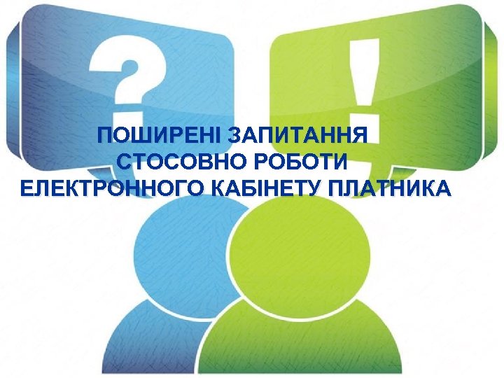 ПОШИРЕНІ ЗАПИТАННЯ СТОСОВНО РОБОТИ ЕЛЕКТРОННОГО КАБІНЕТУ ПЛАТНИКА 