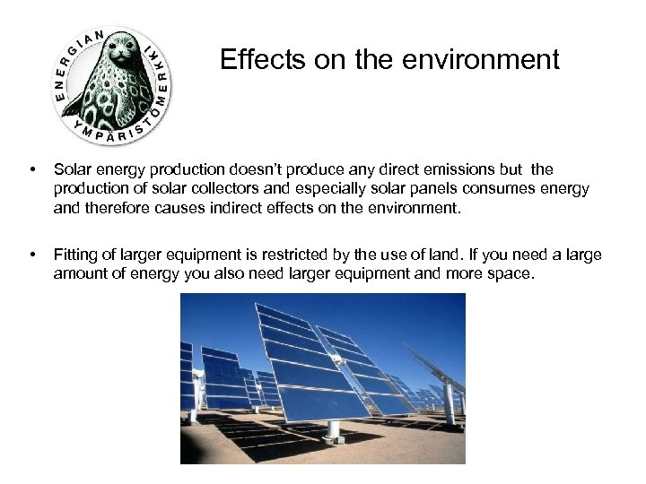 Effects on the environment • Solar energy production doesn’t produce any direct emissions but