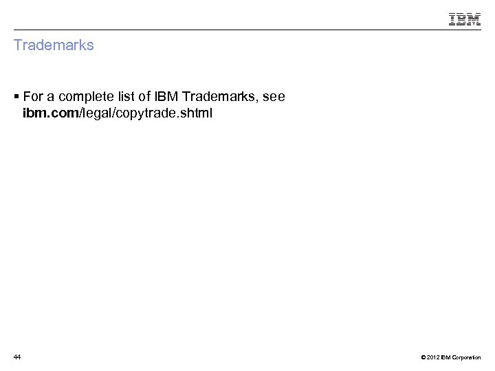 Trademarks § For a complete list of IBM Trademarks, see ibm. com/legal/copytrade. shtml 44