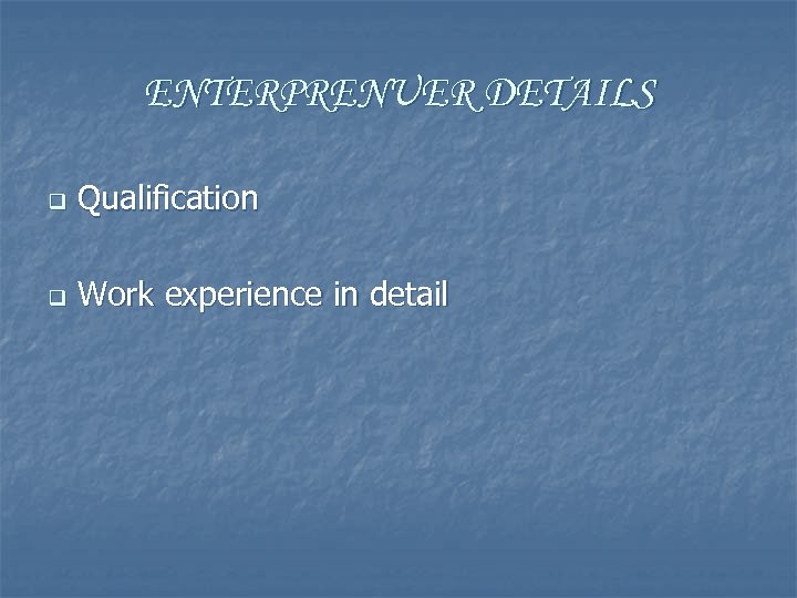ENTERPRENUER DETAILS q Qualification q Work experience in detail 