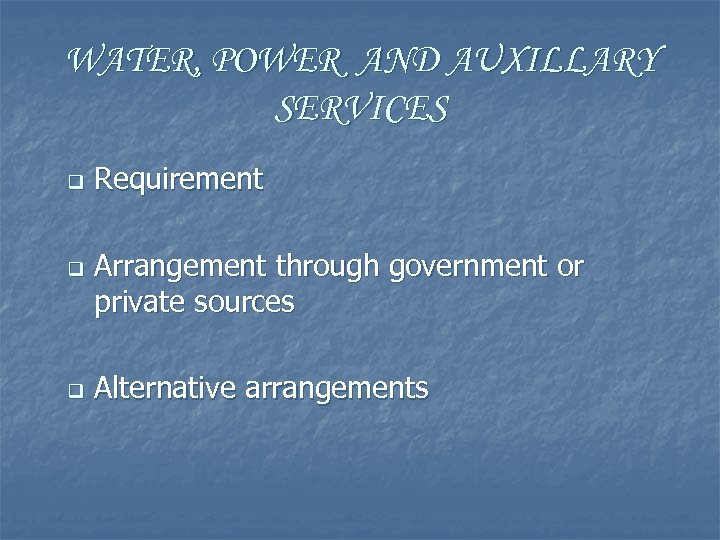 WATER, POWER AND AUXILLARY SERVICES q q q Requirement Arrangement through government or private