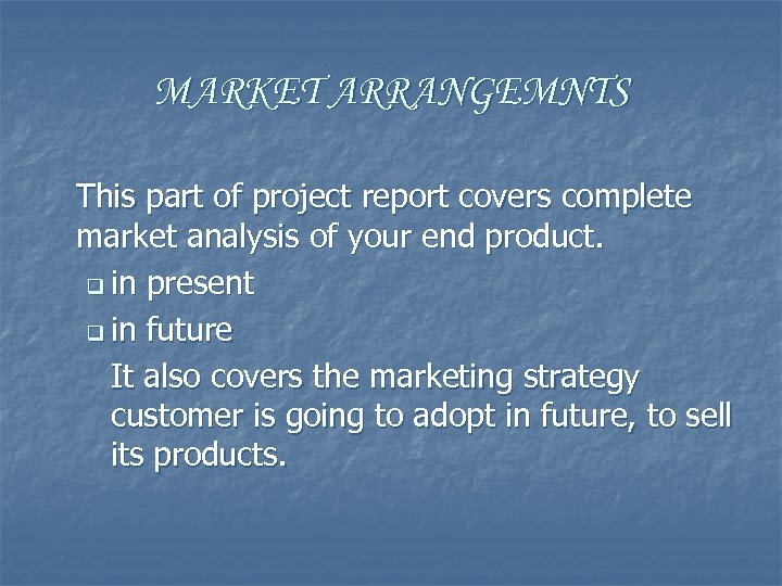 MARKET ARRANGEMNTS This part of project report covers complete market analysis of your end