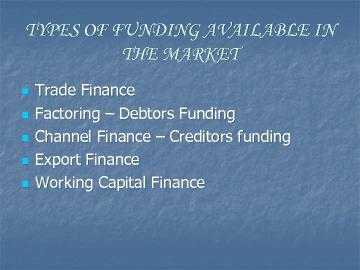 TYPES OF FUNDING AVAILABLE IN THE MARKET n n n Trade Finance Factoring –