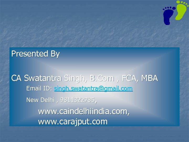 Presented By CA Swatantra Singh, B. Com , FCA, MBA Email ID: singh. swatantra@gmail.