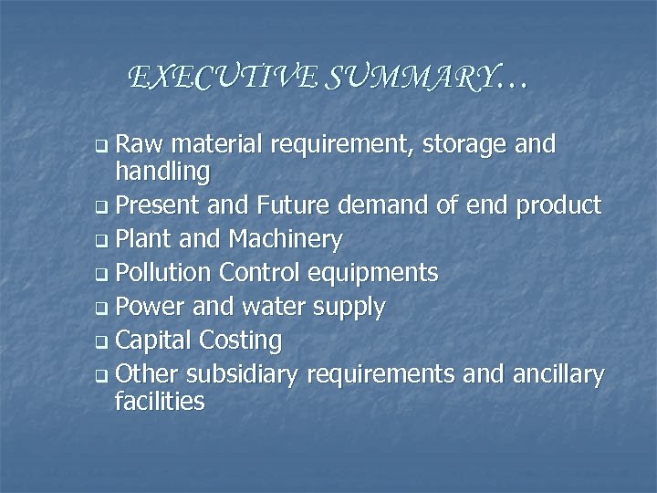 EXECUTIVE SUMMARY… q Raw material requirement, storage and handling q Present and Future demand