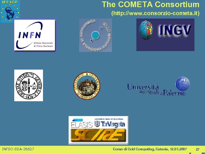 The COMETA Consortium (http: //www. consorzio-cometa. it) INFSO-SSA-26637 Corso di Grid Computing, Catania, 12.