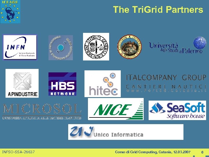 The Tri. Grid Partners INFSO-SSA-26637 Corso di Grid Computing, Catania, 12. 03. 2007 6