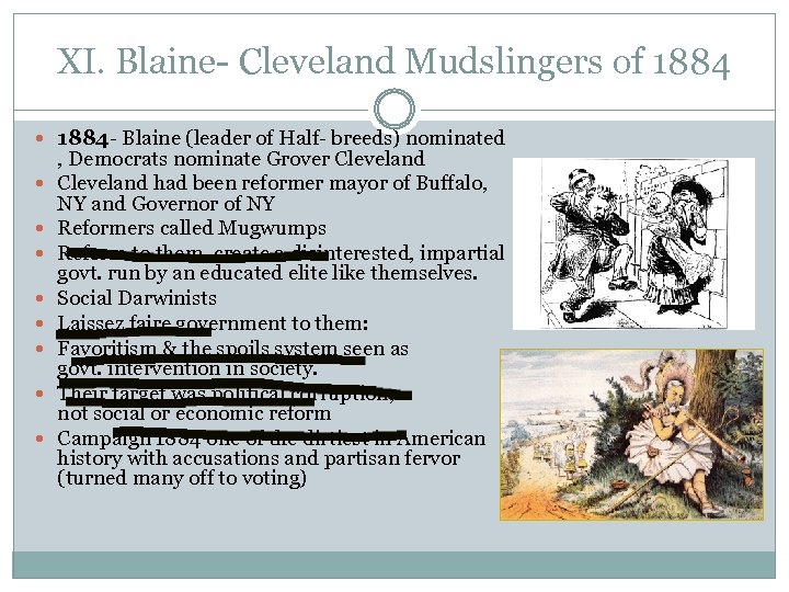 XI. Blaine- Cleveland Mudslingers of 1884 - Blaine (leader of Half- breeds) nominated ,