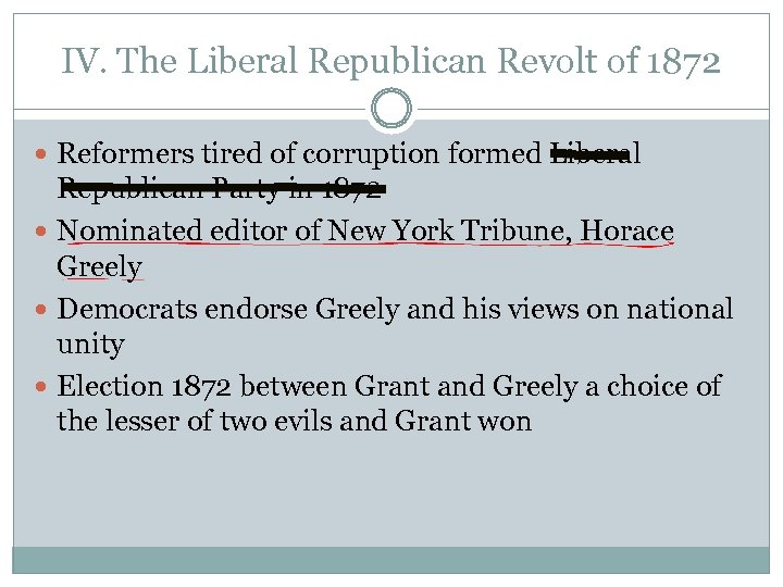 IV. The Liberal Republican Revolt of 1872 Reformers tired of corruption formed Liberal Republican