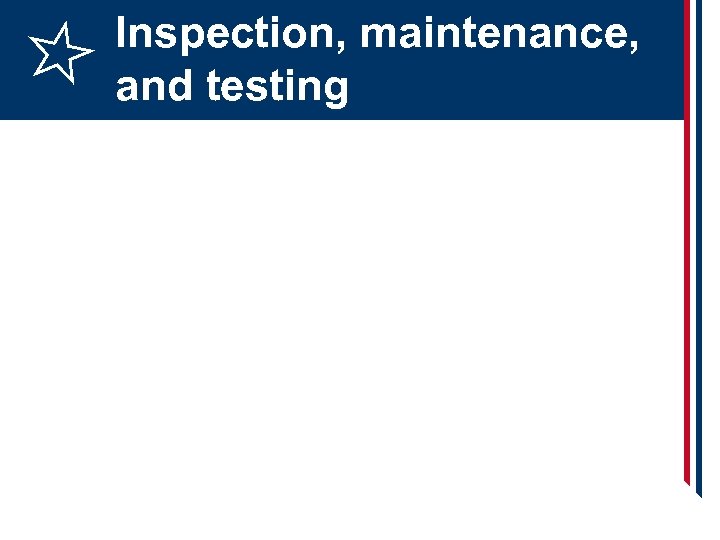 Inspection, maintenance, and testing 