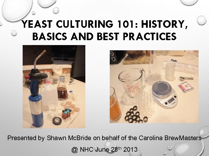 YEAST CULTURING 101: HISTORY, BASICS AND BEST PRACTICES Presented by Shawn Mc. Bride on