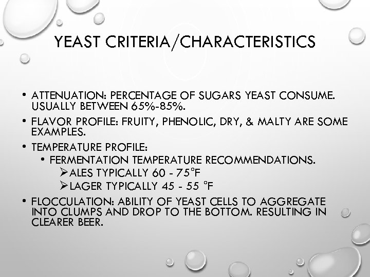 YEAST CRITERIA/CHARACTERISTICS • ATTENUATION: PERCENTAGE OF SUGARS YEAST CONSUME. USUALLY BETWEEN 65%-85%. • FLAVOR