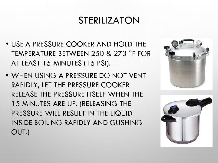 STERILIZATON • USE A PRESSURE COOKER AND HOLD THE TEMPERATURE BETWEEN 250 & 273