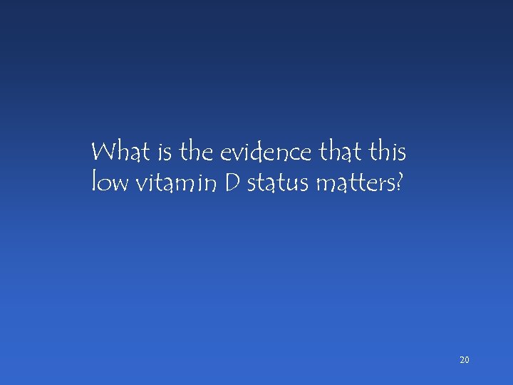 What is the evidence that this low vitamin D status matters? 20 