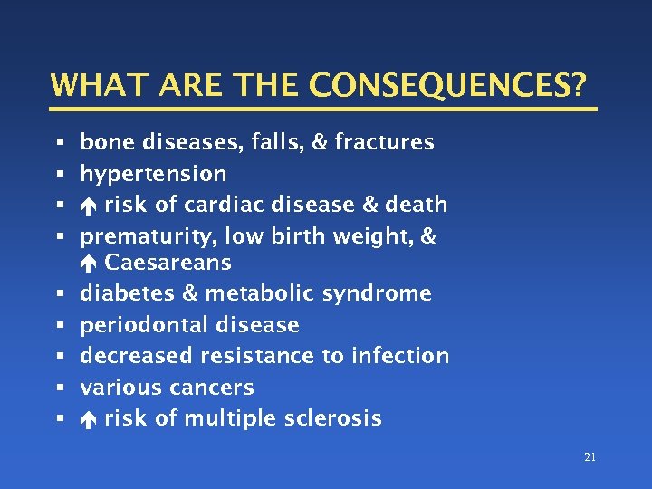 WHAT ARE THE CONSEQUENCES? § bone diseases, falls, & fractures § hypertension § risk