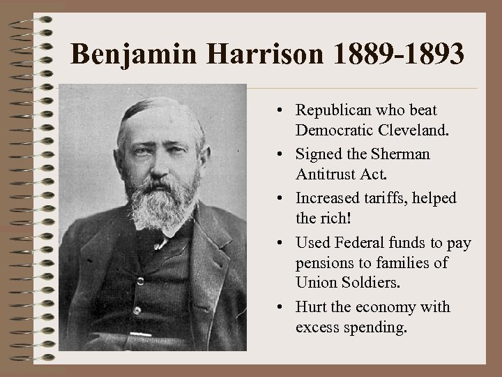 Benjamin Harrison 1889 -1893 • • Republican who beat Democratic Cleveland. • Signed the