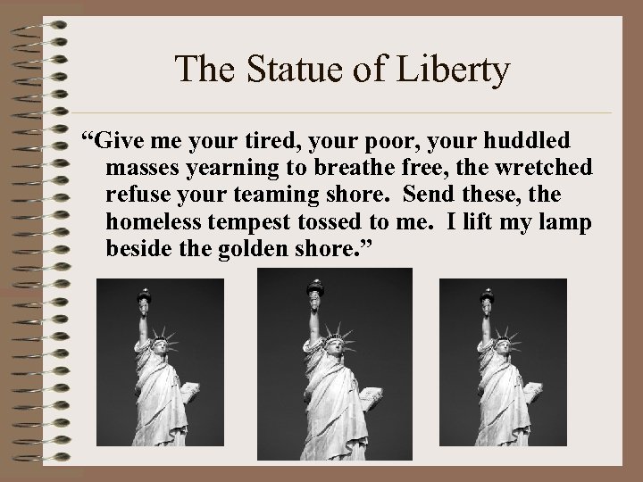 The Statue of Liberty “Give me your tired, your poor, your huddled masses yearning