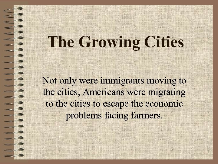 The Growing Cities Not only were immigrants moving to the cities, Americans were migrating