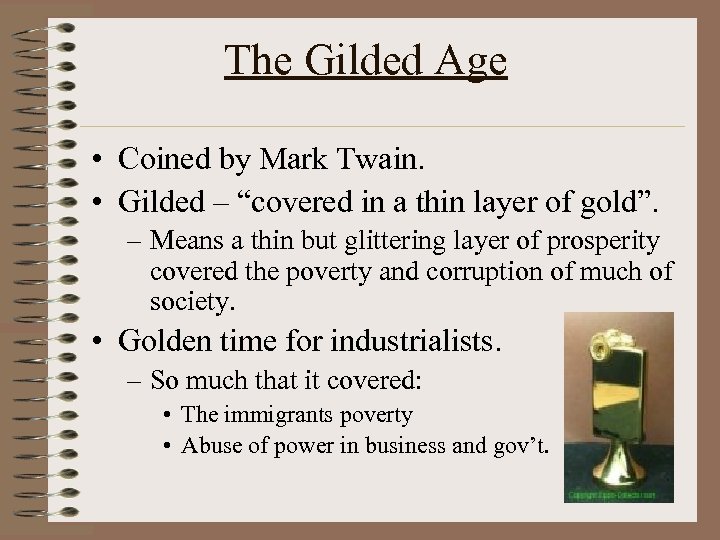 The Gilded Age • Coined by Mark Twain. • Gilded – “covered in a