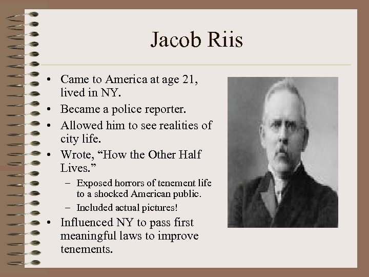 Jacob Riis • Came to America at age 21, lived in NY. • Became