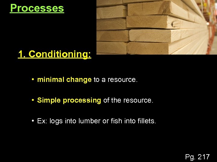 Processes 1. Conditioning: • minimal change to a resource. • Simple processing of the